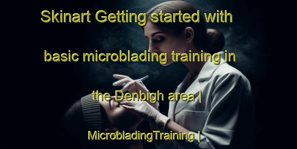 Skinart Getting started with basic microblading training in the Denbigh area | MicrobladingTraining | MicrobladingClasses | SkinartTraining-Canada